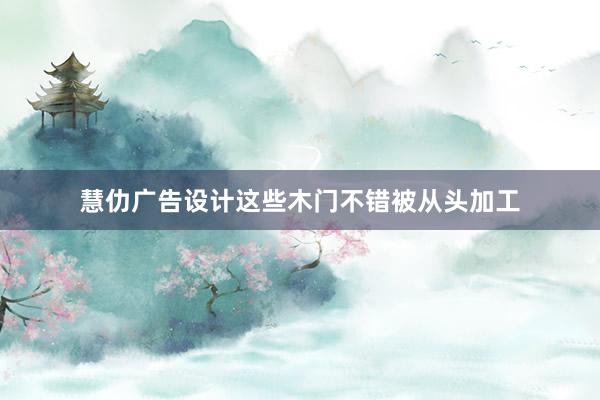 慧仂广告设计这些木门不错被从头加工